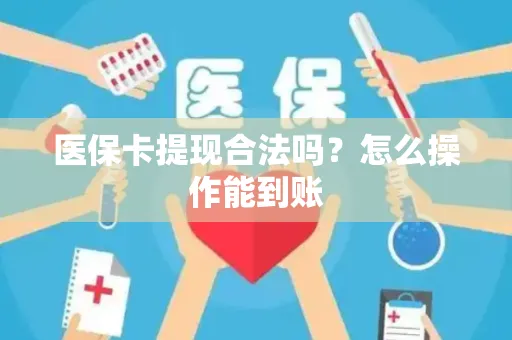 医保卡提现合法吗？怎么操作能到账